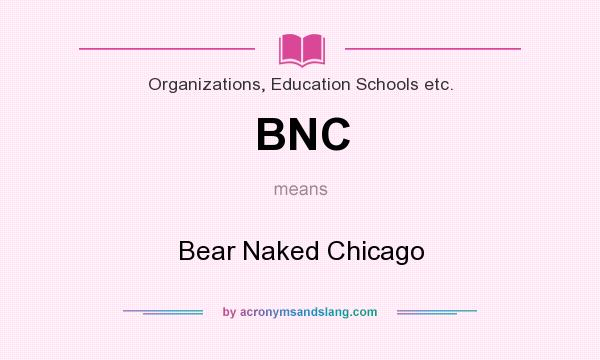 What does BNC mean? It stands for Bear Naked Chicago