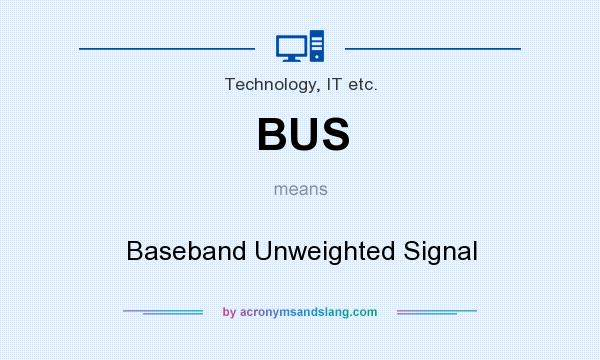 What does BUS mean? It stands for Baseband Unweighted Signal