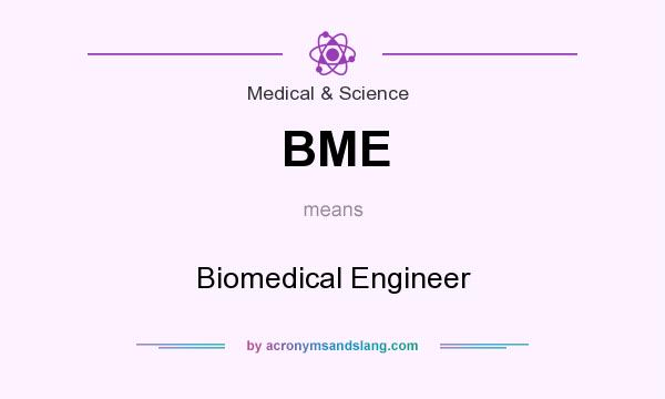 What does BME mean? It stands for Biomedical Engineer