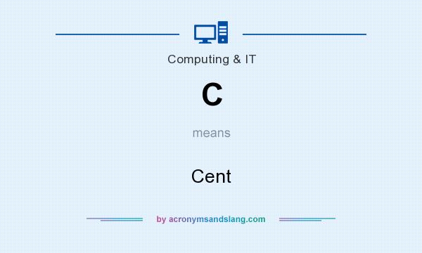 What does C mean? It stands for Cent