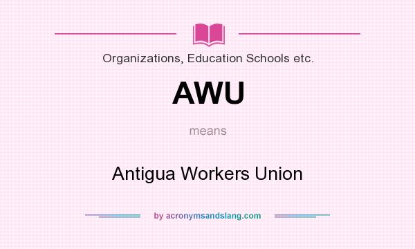What does AWU mean? It stands for Antigua Workers Union