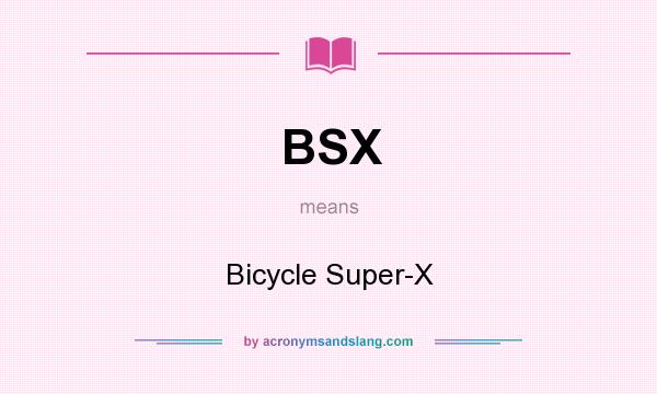 What does BSX mean? It stands for Bicycle Super-X