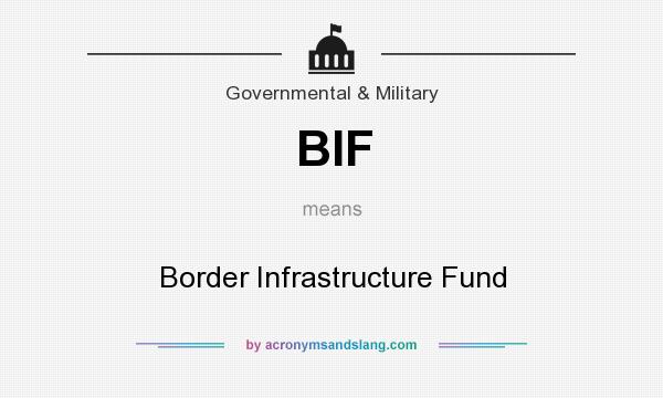 What does BIF mean? It stands for Border Infrastructure Fund