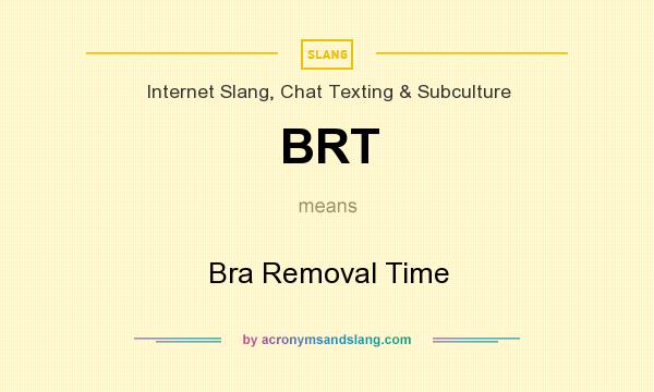 What does BRT mean? It stands for Bra Removal Time