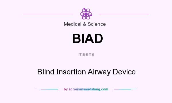 What does BIAD mean? It stands for Blind Insertion Airway Device