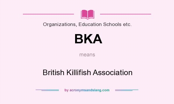 What does BKA mean? It stands for British Killifish Association