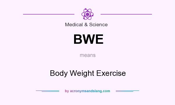 What does BWE mean? It stands for Body Weight Exercise