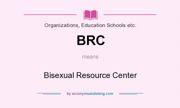 What does BRC mean? It stands for Bisexual Resource Center