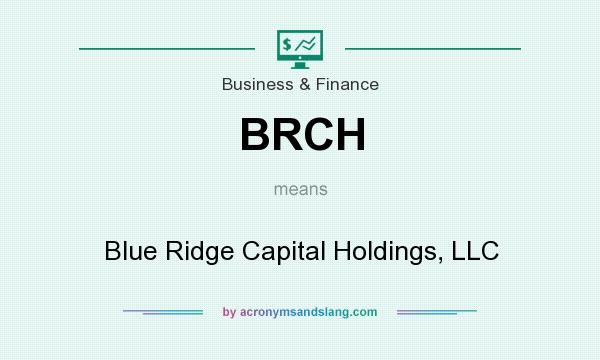 What does BRCH mean? It stands for Blue Ridge Capital Holdings, LLC