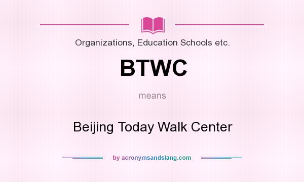 What does BTWC mean? It stands for Beijing Today Walk Center