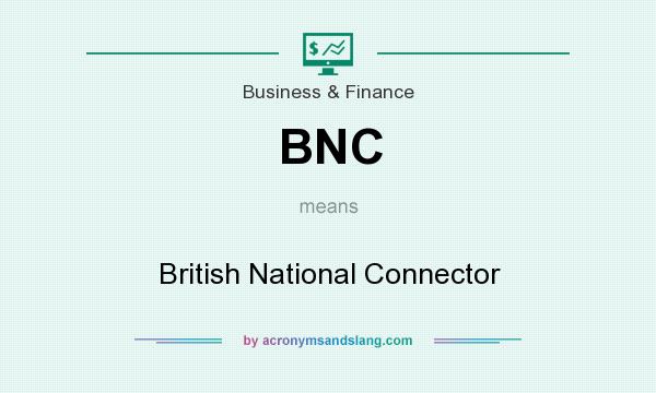 What does BNC mean? It stands for British National Connector