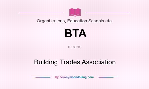 What does BTA mean? It stands for Building Trades Association