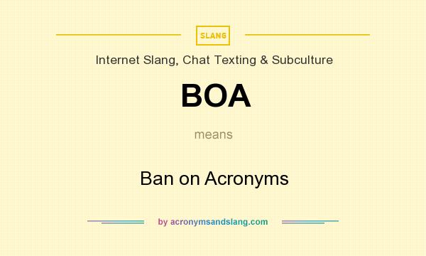 What does BOA mean? It stands for Ban on Acronyms