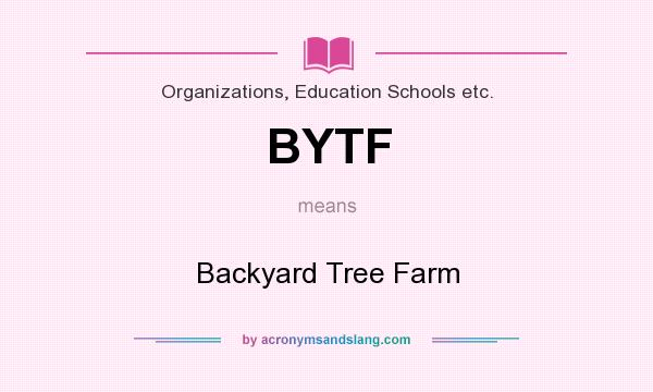 What does BYTF mean? It stands for Backyard Tree Farm