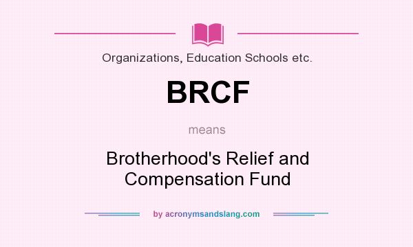 What does BRCF mean? It stands for Brotherhood`s Relief and Compensation Fund