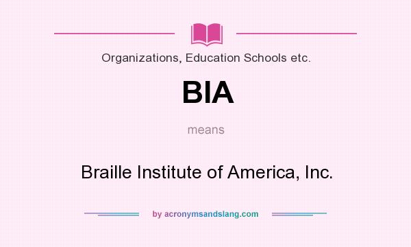 What does BIA mean? It stands for Braille Institute of America, Inc.