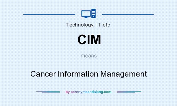 What does CIM mean? It stands for Cancer Information Management