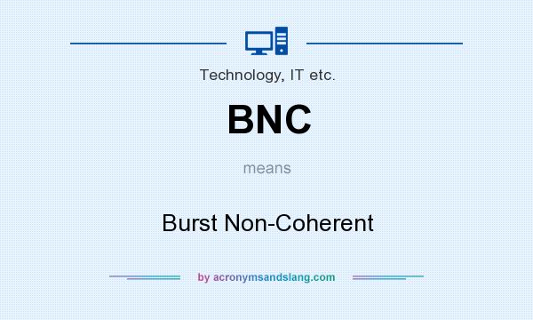 What does BNC mean? It stands for Burst Non-Coherent
