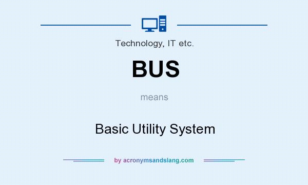 What does BUS mean? It stands for Basic Utility System