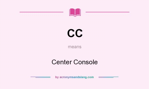 What does CC mean? It stands for Center Console