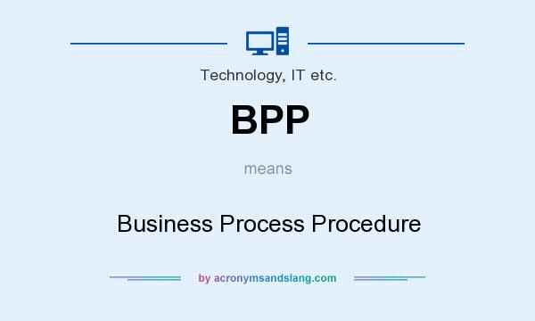 What does BPP mean? It stands for Business Process Procedure
