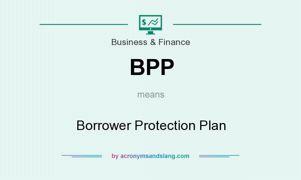 What does BPP mean? It stands for Borrower Protection Plan