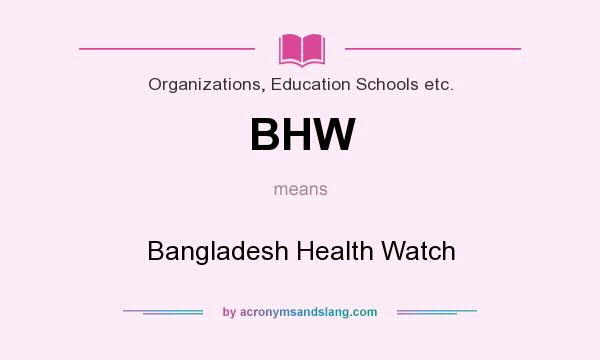 What does BHW mean? It stands for Bangladesh Health Watch