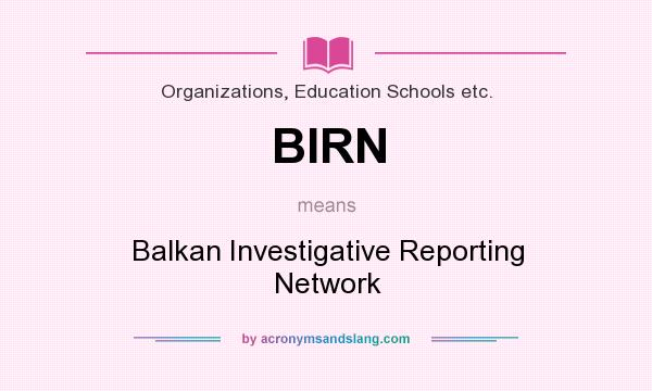 What does BIRN mean? It stands for Balkan Investigative Reporting Network