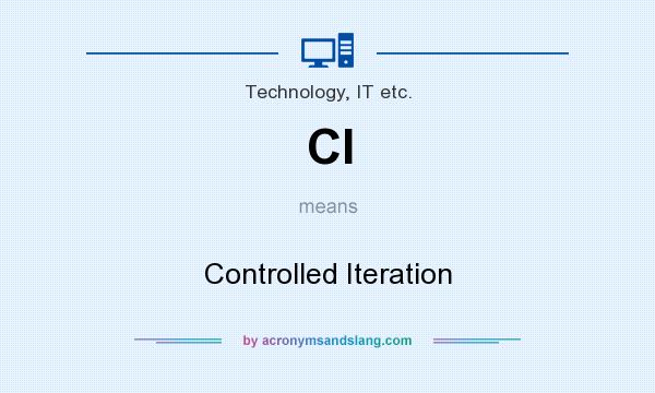 What does CI mean? It stands for Controlled Iteration
