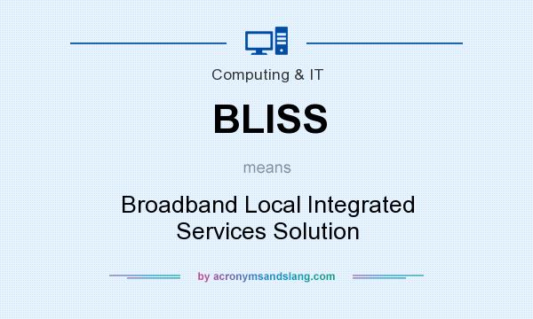 What does BLISS mean? It stands for Broadband Local Integrated Services Solution