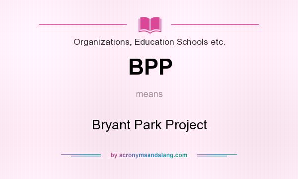 What does BPP mean? It stands for Bryant Park Project