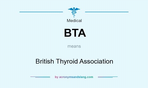 What does BTA mean? It stands for British Thyroid Association