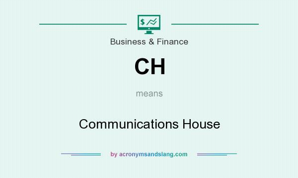 What does CH mean? It stands for Communications House