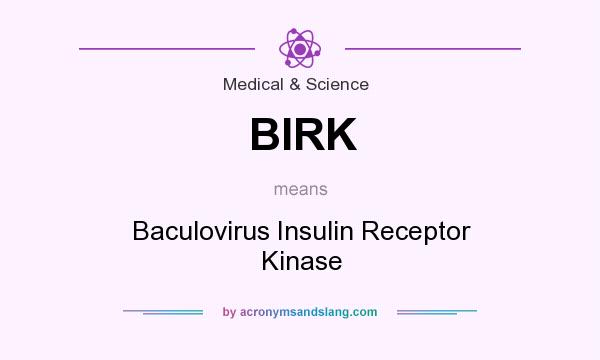 What does BIRK mean? It stands for Baculovirus Insulin Receptor Kinase