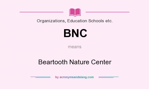 What does BNC mean? It stands for Beartooth Nature Center