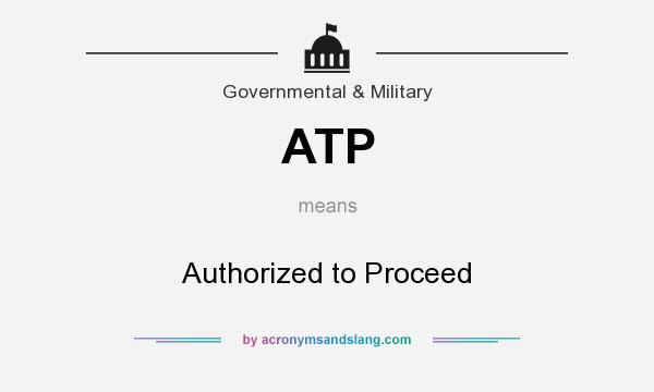 What does ATP mean? It stands for Authorized to Proceed