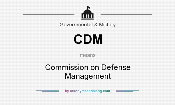 What does CDM mean? It stands for Commission on Defense Management