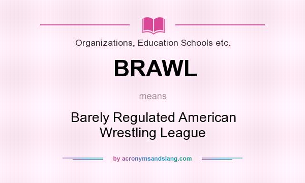 What does BRAWL mean? It stands for Barely Regulated American Wrestling League