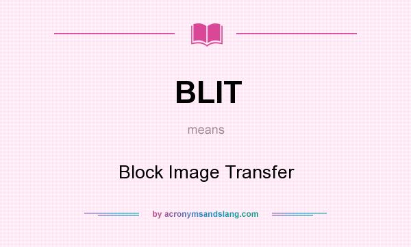 What does BLIT mean? It stands for Block Image Transfer