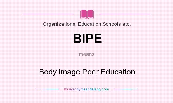 What does BIPE mean? It stands for Body Image Peer Education