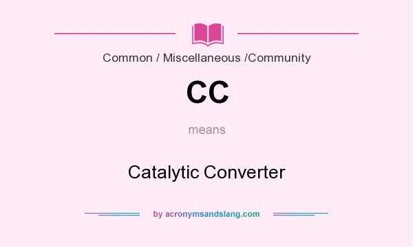 What does CC mean? It stands for Catalytic Converter
