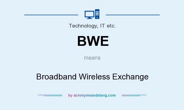 What does BWE mean? It stands for Broadband Wireless Exchange