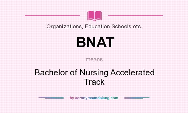 What does BNAT mean? It stands for Bachelor of Nursing Accelerated Track