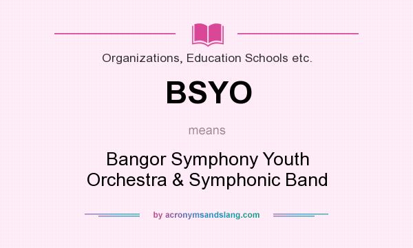 What does BSYO mean? It stands for Bangor Symphony Youth Orchestra & Symphonic Band