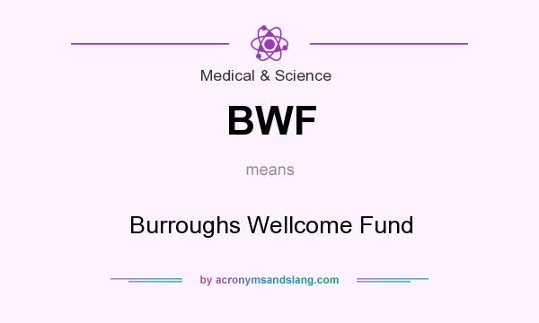 What does BWF mean? It stands for Burroughs Wellcome Fund