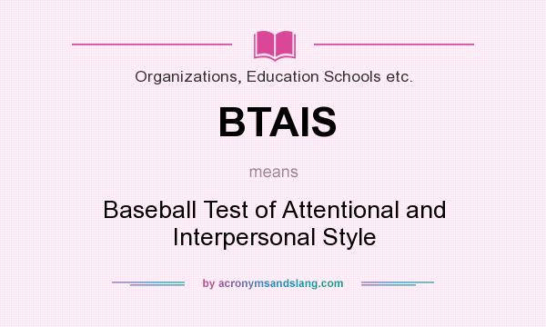 What does BTAIS mean? It stands for Baseball Test of Attentional and Interpersonal Style