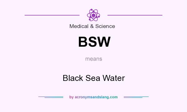 What does BSW mean? It stands for Black Sea Water
