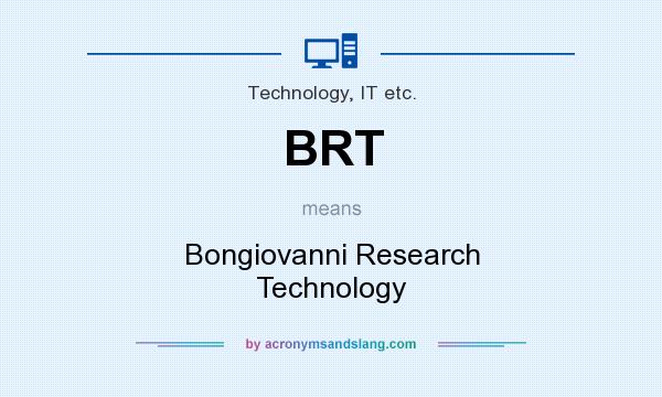What does BRT mean? It stands for Bongiovanni Research Technology