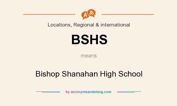 What does BSHS mean? It stands for Bishop Shanahan High School