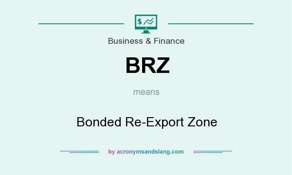 What does BRZ mean? It stands for Bonded Re-Export Zone